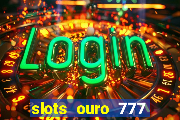 slots ouro 777 play store